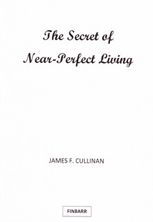 The Secret of Near-Perfect Living by James F. Cullinan